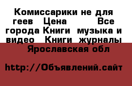 Комиссарики не для геев › Цена ­ 200 - Все города Книги, музыка и видео » Книги, журналы   . Ярославская обл.